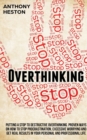 Overthinking : Putting a Stop to Destructive Overthinking. Proven Ways to Stop Procrastination, Excessive Worrying and get Real Results in your Personal and Professional Life. - Book