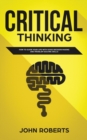 Critical Thinking : How to Guide your Life with Good Decision Making and Problem Solving Skills - Book