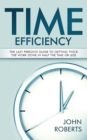Time Efficiency : The Lazy Person's Guide to Getting Twice the Work Done in Half the Time or Less - Book