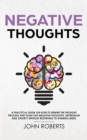 Negative Thoughts : How to Rewire the Thought Process and Flush out Negative Thinking, Depression, and Anxiety Without Resorting to Harmful Meds - Book