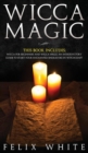 Wicca Magic : 2 Manuscripts - Wicca for Beginners and Wicca Spells. An introductory guide to start your Enchanted Endeavors in Witchcraft - Book