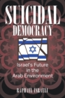 Suicidal Democracy : Israel's Future in the Arab Environment - Book
