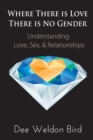 Where There is Love, There is No Gender : Understanding Love, Sex, & Relationships - Book