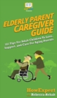 Elderly Parent Caregiver Guide : 101 Tips For Adult Children To Love, Support, and Care For Aging Parents - Book