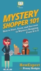 Mystery Shopper 101 : How to Start, Grow, and Succeed in Mystery Shopping From A to Z - Book