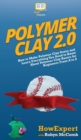 Polymer Clay 2.0 : How to Make Polymer Clay Items and Learn Everything You Need to Know About Polymer Clay Basics for Beginners From A to Z - Book