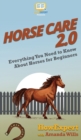 Horse Care 2.0 : Everything You Need to Know About Horses for Beginners - Book
