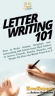 Letter Writing 101 : How to Write Unique, Original, and Interesting Old School Snail Mail Letters to Lovers, Friends, Family, Penpals, and People All Over the World From A to Z - Book