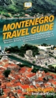Montenegro Travel Guide : Discover, Experience, and Explore Montenegro's Beaches, Beauty, Cities, Culture, Food, People, & More to the Fullest From A to Z - Book