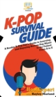 K-Pop Survival Guide : A Rookie K-Pop Fan's Guide to Learning and Enjoying Korean Pop Music to the Fullest From A to Z - Book