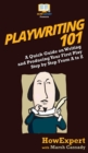 Playwriting 101 : A Quick Guide on Writing and Producing Your First Play Step by Step From A to Z - Book