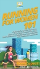 Running for Women 101 : A Woman's Quick Guide on How to Run Your Fastest 5K, 10K, Half Marathon, Marathon, and Achieve New Personal Records! - Book