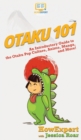 Otaku 101 : An Introductory Guide to the Otaku Pop Culture, Anime, Manga, and More! - Book