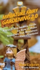 Miniature Fairy Gardening 2.0 : A Quick Step by Step Guide on How to Make Your Own Fun Miniature Fairy Gardens - Book