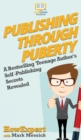 Publishing Through Puberty : A Bestselling Teenage Author's Self Publishing Secrets Revealed - Book