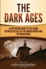 The Dark Ages : A Captivating Guide to the Period Between the Fall of the Roman Empire and the Renaissance - Book