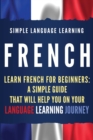 French : Learn French for Beginners: A Simple Guide that Will Help You on Your Language Learning Journey - Book