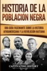 Historia de la poblacion negra : Una Guia Fascinante sobre la Historia afroamericana y la Revolucion haitiana - Book