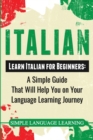 Italian : Learn Italian for Beginners: A Simple Guide that Will Help You on Your Language Learning Journey - Book