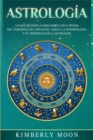 Astrolog?a : Lo que necesita saber sobre los 12 signos del Zodiaco, las cartas del tarot, la numerolog?a y el despertar de la kundalini - Book