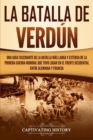 La Batalla de Verdun : Una guia fascinante de la batalla mas larga y extensa de la Primera Guerra Mundial que tuvo lugar en el frente occidental entre Alemania y Francia - Book