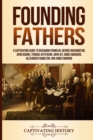 Founding Fathers : A Captivating Guide to Benjamin Franklin, George Washington, John Adams, Thomas Jefferson, John Jay, James Madison, Alexander Hamilton, and James Monroe - Book