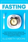 Fasting : Unlock Your Body's Potential for Healing through Intermittent, Alternate-day, and Extended Water Fasting, Including Tips for Sustainable Weight Loss and the Anti-Aging Power of Autophagy - Book