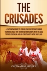 The Crusades : A Captivating Guide to the Military Expeditions During the Middle Ages That Departed from Europe with the Goal to Free Jerusalem and Aid Christianity in the Holy Land - Book