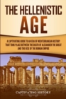 The Hellenistic Age : A Captivating Guide to an Era of Mediterranean History That Took Place Between the Death of Alexander the Great and the Rise of the Roman Empire - Book