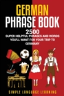 German Phrasebook : 2500 Super Helpful Phrases and Words You'll Want for Your Trip to Germany - Book