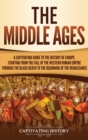 The Middle Ages : A Captivating Guide to the History of Europe, Starting from the Fall of the Western Roman Empire Through the Black Death to the Beginning of the Renaissance - Book