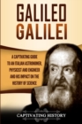 Galileo Galilei : A Captivating Guide to an Italian Astronomer, Physicist, and Engineer and His Impact on the History of Science - Book