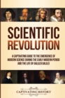Scientific Revolution : A Captivating Guide to the Emergence of Modern Science During the Early Modern Period and the Life of Galileo Galilei - Book