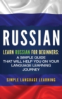 Russian : Learn Russian for Beginners: A Simple Guide that Will Help You on Your Language Learning Journey - Book