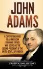 John Adams : A Captivating Guide to an American Founding Father Who Served as the Second President of the United States of America - Book
