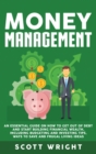 Money Management : An Essential Guide on How to Get out of Debt and Start Building Financial Wealth, Including Budgeting and Investing Tips, Ways to Save and Frugal Living Ideas - Book