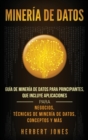 Mineria de Datos : Guia de Mineria de Datos para Principiantes, que Incluye Aplicaciones para Negocios, Tecnicas de Mineria de Datos, Conceptos y Mas - Book
