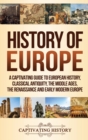 History of Europe : A Captivating Guide to European History, Classical Antiquity, The Middle Ages, The Renaissance and Early Modern Europe - Book