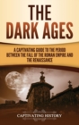 The Dark Ages : A Captivating Guide to the Period Between the Fall of the Roman Empire and the Renaissance - Book