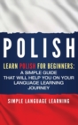 Polish : Learn Polish for Beginners: A Simple Guide that Will Help You on Your Language Learning Journey - Book