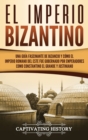 El Imperio bizantino : Una guia fascinante de Bizancio y como el Imperio romano del este fue gobernado por emperadores como Constantino el Grande y Justiniano - Book