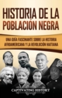 Historia de la poblacion negra : Una Guia Fascinante sobre la Historia afroamericana y la Revolucion haitiana - Book