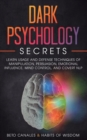 Dark Psychology Secrets : Learn Usage and Defense Techniques of Manipulation, Persuasion, Emotional Influence, Mind Control and Covert NLP - Book