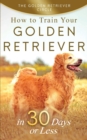 Golden Retriever : How To Train Your Golden Retriever in 30 Days or Less - Book
