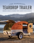 The Handmade Teardrop Trailer : Design & Build a Classic Tiny Camper from Scratch - Book