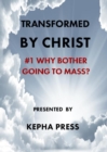 Transformed by Christ : #1 Why bother going to Mass? - Book