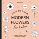 Modern Flowers: How to Draw Books for Kids with Flowers, Plants, and Botanicals - Book