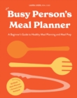 The Busy Person's Meal Planner : A Beginners Guide to Healthy Meal Planning with 40+ Recipes and a 52-Week Meal Planner Notepad - Book