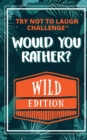 The Try Not to Laugh Challenge - Would Your Rather? - WILD Edition : Funny, Silly, Wacky, Wild, and Completely Outrageous Scenarios for Boys, Girls, Kids, and Teens - Book