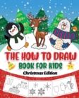 The How to Draw Book for Kids - Christmas Edition : A Christmas Sketch Book for Boys and Girls - Draw Stockings, Santa, Snowmen and More with Our Instructional Art Pad for Children Age 6-12 - Book